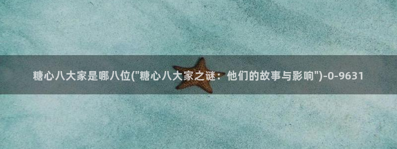  糖心vlog新官网入口：糖心八大家是哪八位(\