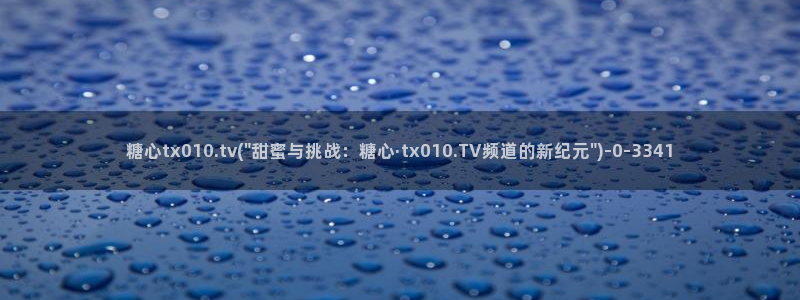  糖心vlog产精国品免费老版：糖心tx010.tv(\